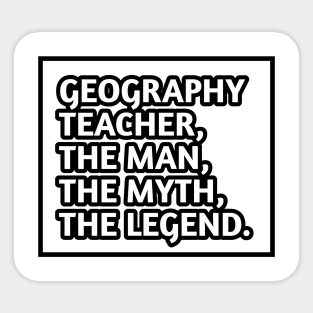 Geography Teacher  The Man The Myth The Legend, Gift for male geography teacher Sticker